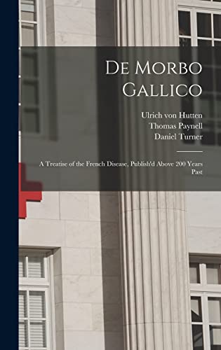 Beispielbild fr De Morbo Gallico: a Treatise of the French Disease, Publish'd Above 200 Years Past zum Verkauf von Lucky's Textbooks