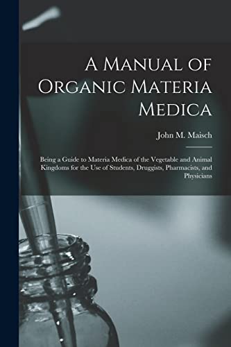 Beispielbild fr A Manual of Organic Materia Medica [electronic Resource] : Being a Guide to Materia Medica of the Vegetable and Animal Kingdoms for the Use of Students; Druggists; Pharmacists; and Physicians zum Verkauf von Ria Christie Collections