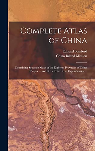 9781013769429: Complete Atlas of China: Containing Separate Maps of the Eighteen Provinces of China Proper ... and of the Four Great Dependencies ...