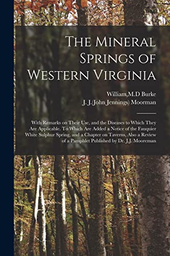 Stock image for The Mineral Springs of Western Virginia: With Remarks on Their Use, and the Diseases to Which They Are Applicable. To Which Are Added a Notice of the . a Review of a Pamphlet Published by Dr. for sale by Chiron Media