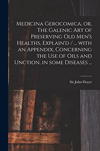 Beispielbild fr Medicina Gerocomica, or, The Galenic Art of Preserving Old Men's Healths, Explain'd / . With an Appendix, Concerning the Use of Oils and Unction, in Some Diseases . zum Verkauf von Lucky's Textbooks