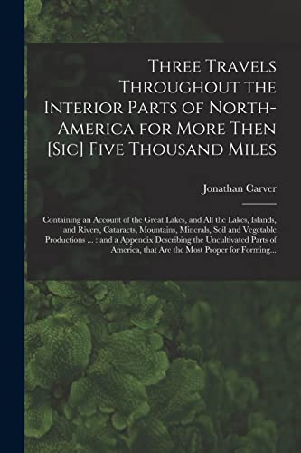 Imagen de archivo de Three Travels Throughout the Interior Parts of North-America for More Then [sic] Five Thousand Miles [microform]: Containing an Account of the Great . Mountains, Minerals, Soil and Vegetable. a la venta por Lucky's Textbooks