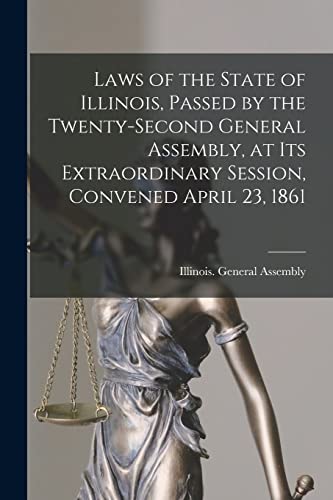 Imagen de archivo de Laws of the State of Illinois, Passed by the Twenty-second General Assembly, at Its Extraordinary Session, Convened April 23, 1861 a la venta por PBShop.store US
