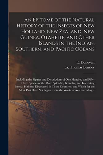 9781013774904: An Epitome of the Natural History of the Insects of New Holland, New Zealand, New Guinea, Otaheite, and Other Islands in the Indian, Southern, and ... One Hundred and Fifty-three Species of The...