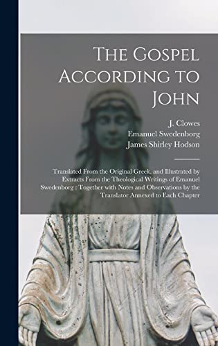 Imagen de archivo de The Gospel According to John : Translated From the Original Greek; and Illustrated by Extracts From the Theological Writings of Emanuel Swedenborg : Together With Notes and Observations by the Transla a la venta por Ria Christie Collections