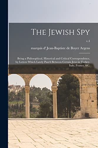 Stock image for The Jewish Spy: Being a Philosophical, Historical and Critical Correspondence, by Letters Which Lately Pass'd Between Certain Jews in for sale by PBShop.store US