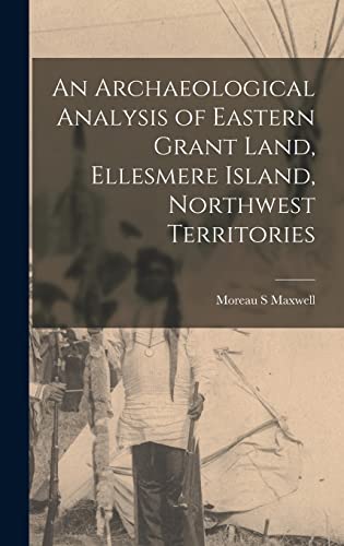 Stock image for An Archaeological Analysis of Eastern Grant Land, Ellesmere Island, Northwest Territories for sale by Lucky's Textbooks