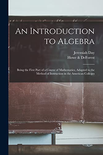 Stock image for An Introduction to Algebra : Being the First Part of a Course of Mathematics, Adapted to the Method of Instruction in the American Colleges for sale by GreatBookPrices