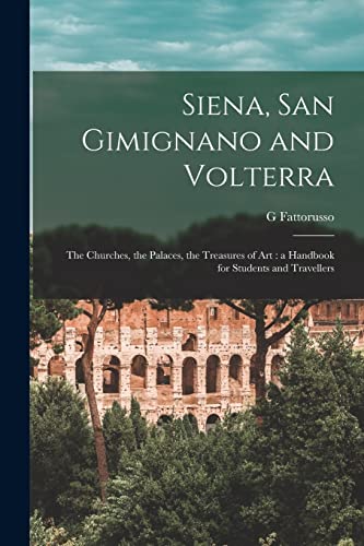 9781013779633: Siena, San Gimignano and Volterra: the Churches, the Palaces, the Treasures of Art: a Handbook for Students and Travellers