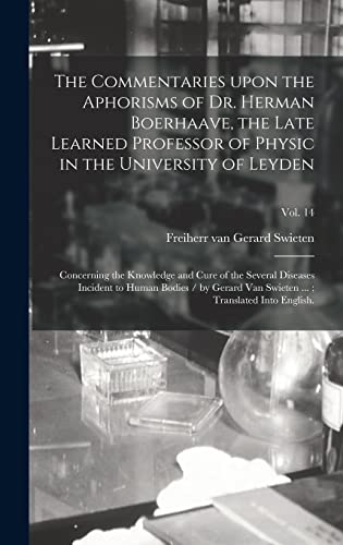 Imagen de archivo de The Commentaries Upon the Aphorisms of Dr. Herman Boerhaave, the Late Learned Professor of Physic in the University of Leyden: Concerning the Knowledge and Cure of the Several Diseases Incident to Human Bodies / by Gerard Van Swieten .; Translated.; Vol. 14 a la venta por THE SAINT BOOKSTORE