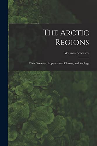 Beispielbild fr The Arctic Regions [microform] : Their Situation, Appearances, Climate, and Zoology zum Verkauf von GreatBookPrices