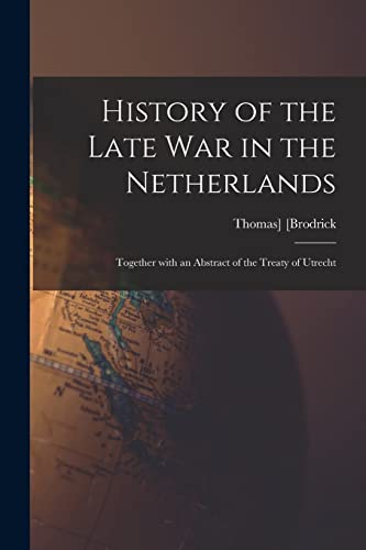 Stock image for History of the Late War in the Netherlands : Together With an Abstract of the Treaty of Utrecht for sale by Ria Christie Collections