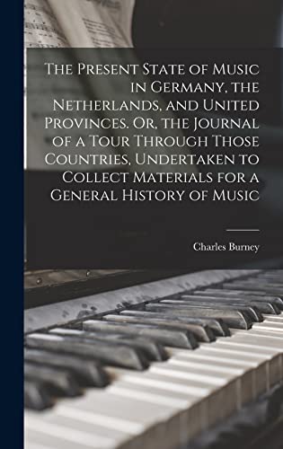 Beispielbild fr The Present State of Music in Germany, the Netherlands, and United Provinces. Or, the Journal of a Tour Through Those Countries, Undertaken to Collect Materials for a General History of Music zum Verkauf von Lucky's Textbooks