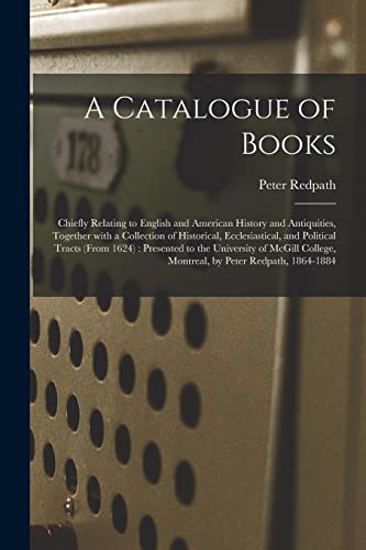 Beispielbild fr A Catalogue of Books [microform]: Chiefly Relating to English and American History and Antiquities, Together With a Collection of Historical, ... University of McGill College, Montreal, ... zum Verkauf von Ria Christie Collections
