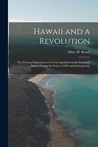 Beispielbild fr Hawaii and a Revolution : the Personal Experiences of a Correspondent in the Sandwich Islands During the Crisis of 1893 and Subsequently zum Verkauf von Ria Christie Collections