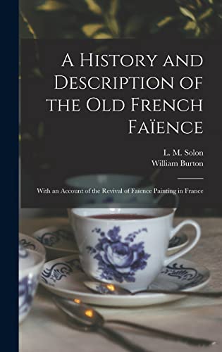 Stock image for A History and Description of the Old French Faience: With an Account of the Revival of Faience Painting in France for sale by THE SAINT BOOKSTORE