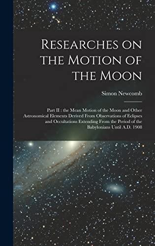 Beispielbild fr Researches on the Motion of the Moon [microform]: Part II: the Mean Motion of the Moon and Other Astronomical Elements Derived From Observations of . the Period of the Babylonians Until A.D. 1908 zum Verkauf von Lucky's Textbooks