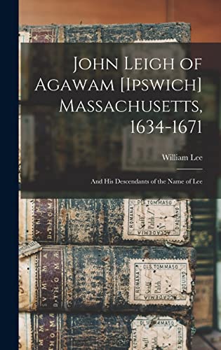Beispielbild fr John Leigh of Agawam [Ipswich] Massachusetts, 1634-1671: and His Descendants of the Name of Lee zum Verkauf von GreatBookPrices