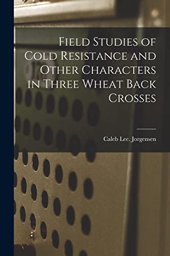 Stock image for Field Studies of Cold Resistance and Other Characters in Three Wheat Back Crosses for sale by Lucky's Textbooks