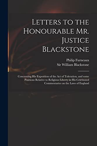 Imagen de archivo de Letters to the Honourable Mr. Justice Blackstone: Concerning His Exposition of the Act of Toleration, and Some Positions Relative to Religious Liberty . Commentaries on the Laws of England a la venta por Chiron Media