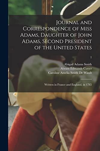 Imagen de archivo de Journal and Correspondence of Miss Adams, Daughter of John Adams, Second President of the United States: Written in France and England, in 1785; 1 a la venta por Lucky's Textbooks