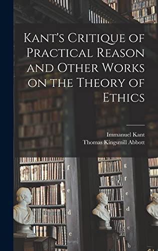 Beispielbild fr Kant's Critique of Practical Reason and Other Works on the Theory of Ethics zum Verkauf von Lucky's Textbooks
