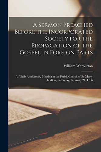 Beispielbild fr A Sermon Preached Before the Incorporated Society for the Propagation of the Gospel in Foreign Parts [microform]: at Their Anniversary Meeting in the . St. Mary-Le-Bow, on Friday, February 21, 1766 zum Verkauf von Lucky's Textbooks