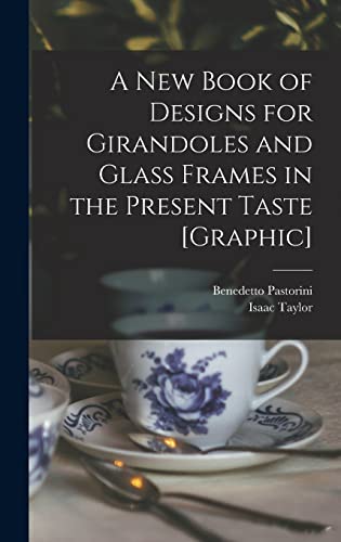 Beispielbild fr A New Book of Designs for Girandoles and Glass Frames in the Present Taste [graphic] zum Verkauf von THE SAINT BOOKSTORE