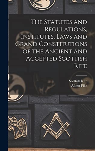 Imagen de archivo de The Statutes And Regulations, Institutes, Laws And Grand Constitutions Of The Ancient And Accepted Scottish Rite a la venta por GreatBookPrices