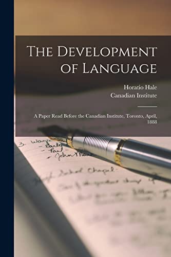 Stock image for The Development of Language [microform]: a Paper Read Before the Canadian Institute, Toronto, April, 1888 for sale by Lucky's Textbooks