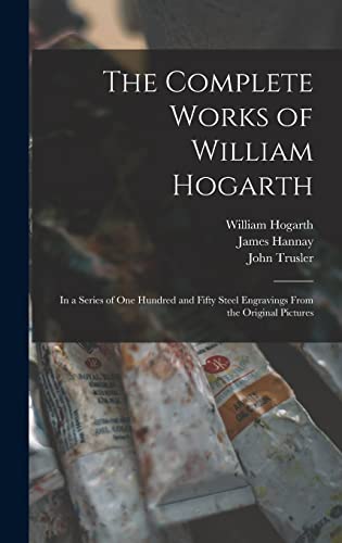 Stock image for The Complete Works of William Hogarth: in a Series of One Hundred and Fifty Steel Engravings From the Original Pictures for sale by Lucky's Textbooks