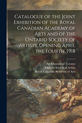 Stock image for Catalogue of the Joint Exhibition of the Royal Canadian Academy of Arts and of the Ontario Society of Artists, Opening April the Fourth, 1918 [microform] for sale by Chiron Media