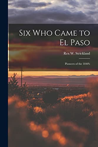 Imagen de archivo de Six Who Came to El Paso; Pioneers of the 1840's a la venta por GreatBookPrices