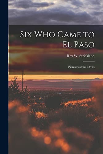 Stock image for Six Who Came to El Paso; Pioneers of the 1840's for sale by GreatBookPrices