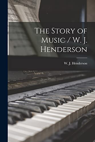 Stock image for The Story of Music / W. J. Henderson for sale by THE SAINT BOOKSTORE