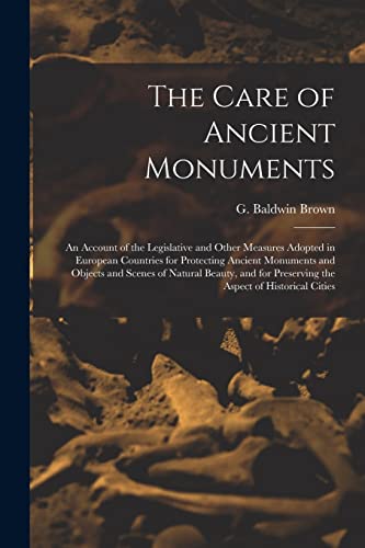 Stock image for The Care of Ancient Monuments: an Account of the Legislative and Other Measures Adopted in European Countries for Protecting Ancient Monuments and Objects and Scenes of Natural Beauty; and for Preserv for sale by Ria Christie Collections