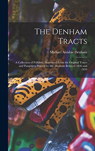 Stock image for The Denham Tracts: a Collection of Folklore: Reprinted From the Original Tracts and Pamphlets Printed by Mr. Denham Between 1846 and 1859 for sale by THE SAINT BOOKSTORE