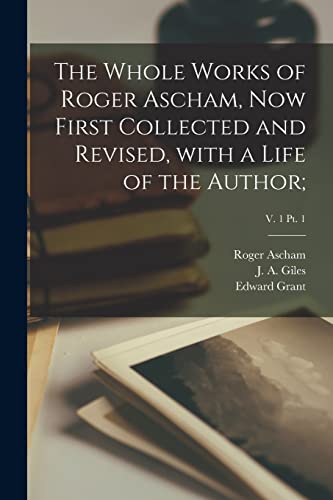 Imagen de archivo de The Whole Works of Roger Ascham, Now First Collected and Revised, With a Life of the Author;; v. 1 pt. 1 a la venta por Chiron Media