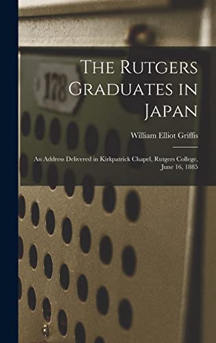 Stock image for The Rutgers Graduates in Japan: an Address Delivered in Kirkpatrick Chapel, Rutgers College, June 16, 1885 for sale by Lucky's Textbooks