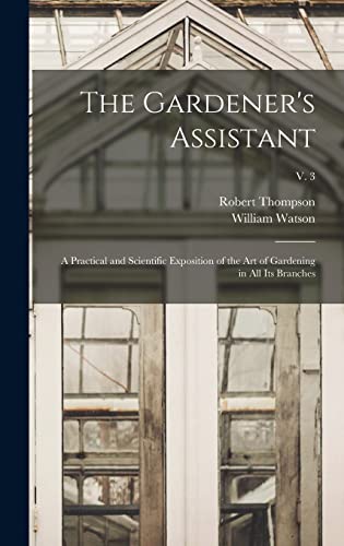 Stock image for The Gardener's Assistant; a Practical and Scientific Exposition of the Art of Gardening in All Its Branches; v. 3 for sale by Lucky's Textbooks