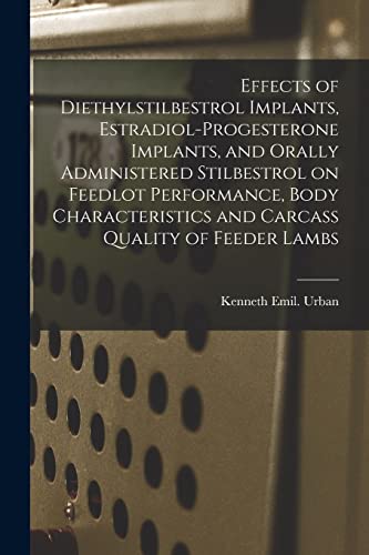 Beispielbild fr Effects of Diethylstilbestrol Implants, Estradiol-progesterone Implants, and Orally Administered Stilbestrol on Feedlot Performance, Body Characteristics and Carcass Quality of Feeder Lambs zum Verkauf von Lucky's Textbooks