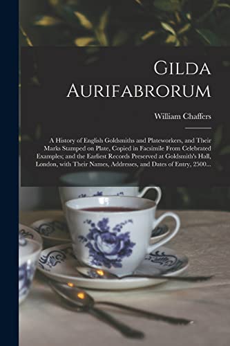 Imagen de archivo de Gilda Aurifabrorum; a History of English Goldsmiths and Plateworkers, and Their Marks Stamped on Plate, Copied in Facsimile From Celebrated Examples; . With Their Names, Addresses, and Dates. a la venta por Lucky's Textbooks