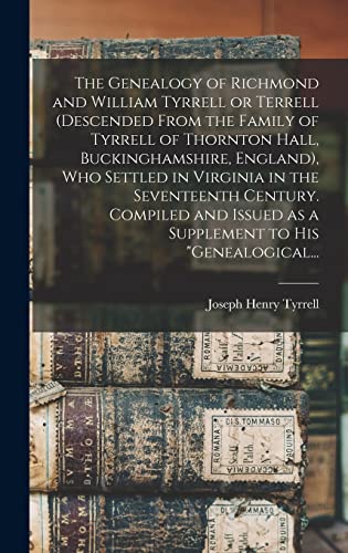 Stock image for The Genealogy of Richmond and William Tyrrell or Terrell (descended From the Family of Tyrrell of Thornton Hall, Buckinghamshire, England), Who . as a Supplement to His "Genealogical. for sale by SecondSale