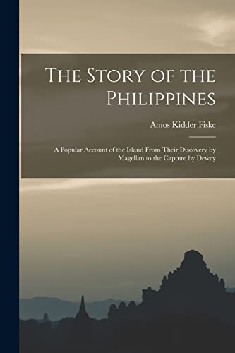 Stock image for The Story of the Philippines: a Popular Account of the Island From Their Discovery by Magellan to the Capture by Dewey for sale by Lucky's Textbooks