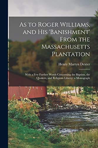 Beispielbild fr As to Roger Williams, and His 'banishment' From the Massachusetts Plantation; With a Few Further Words Concerning the Baptists, the Quakers, and Religious Liberty: a Monograph zum Verkauf von Lucky's Textbooks