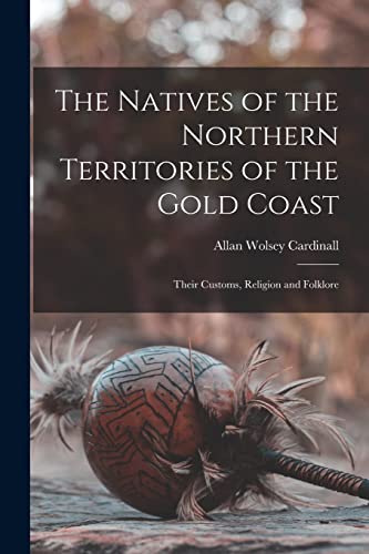 Stock image for The Natives of the Northern Territories of the Gold Coast: Their Customs, Religion and Folklore for sale by Lucky's Textbooks