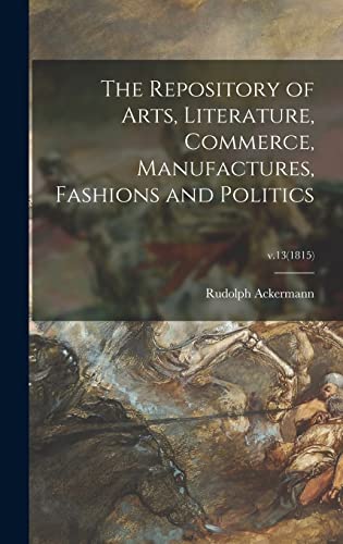 9781013835643: The Repository of Arts, Literature, Commerce, Manufactures, Fashions and Politics; v.13(1815)