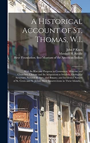 Imagen de archivo de A Historical Account of St. Thomas, W.I.: With Its Rise and Progress in Commerce; Missions and Churches; Climate and Its Adaptation to Invalids; . Notices of St. Croix and St. Johns;. a la venta por Lucky's Textbooks