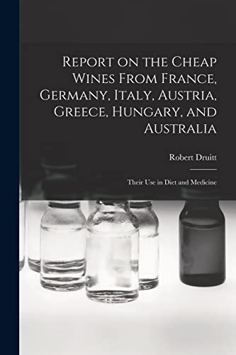 Imagen de archivo de Report on the Cheap Wines From France, Germany, Italy, Austria, Greece, Hungary, and Australia: Their Use in Diet and Medicine a la venta por Lucky's Textbooks