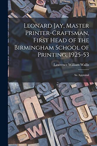 Beispielbild fr Leonard Jay, Master Printer-craftsman, First Head of the Birmingham School of Printing, 1925-53: an Appraisal zum Verkauf von Lucky's Textbooks